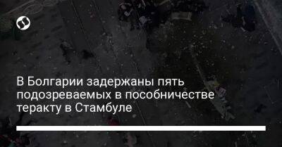 В Болгарии задержаны пять подозреваемых в пособничестве теракту в Стамбуле - liga.net - Украина - Болгария - Стамбул