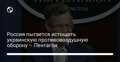 Колин Каль - Россия пытается истощить украинскую противовоздушную оборону – Пентагон - liga.net - Россия - США - Украина