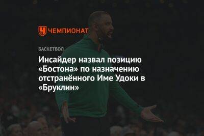 Инсайдер назвал позицию «Бостона» по назначению отстранённого Име Удоки в «Бруклин» - championat.com - Бостон - Нью-Йорк