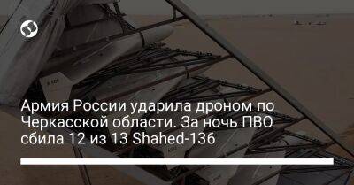 Игорь Табурец - Армия России ударила дроном по Черкасской области. За ночь ПВО сбила 12 из 13 Shahed-136 - liga.net - Москва - Россия - Китай - Украина - КНДР - Иран - Черкасская обл. - Черкесск