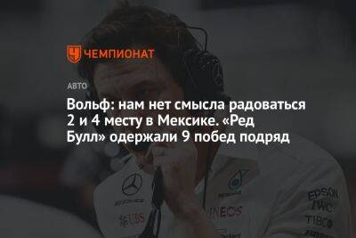 Вольф Тото - Вольф: нам нет смысла радоваться 2 и 4 месту в Мексике. «Ред Булл» одержали 9 побед подряд - championat.com - Мексика