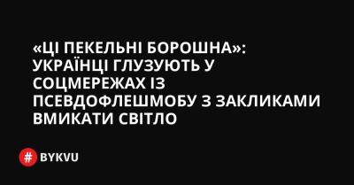 «Ці пекельні борошна»: українці глузують у соцмережах із псевдофлешмобу з закликами вмикати світло - bykvu.com - Украина - Twitter