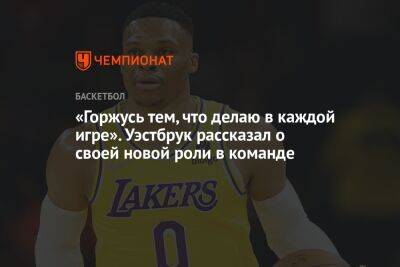 «Горжусь тем, что делаю в каждой игре». Уэстбрук рассказал о своей новой роли в команде - championat.com - Лос-Анджелес