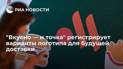 Александр Говор - "Вкусно — и точка" регистрирует несколько вариантов логотипа для будущей доставки - smartmoney.one - Россия