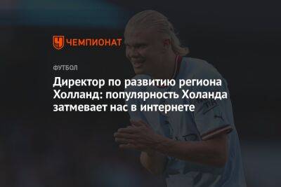 Директор по развитию региона Холланд: популярность Холанда затмевает нас в интернете - championat.com