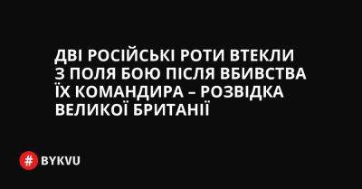 Дві російські роти втекли з поля бою після вбивства їх командира – розвідка Великої Британії - bykvu.com - Украина - Україна - місто Херсон - Twitter