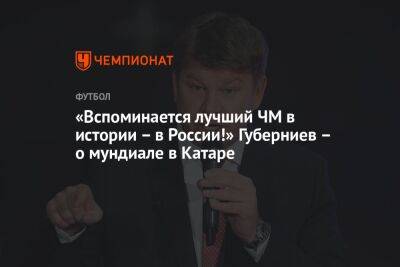 Дмитрий Губерниев - «Вспоминается лучший ЧМ в истории — в России!» Губерниев — о мундиале в Катаре - championat.com - Россия - США - Англия - Иран - Голландия - Эквадор - Катар - Сенегал