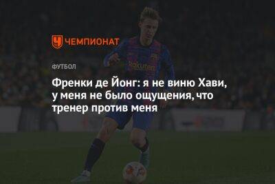 Френки де Йонг: я не виню Хави, у меня не было ощущения, что тренер против меня - championat.com