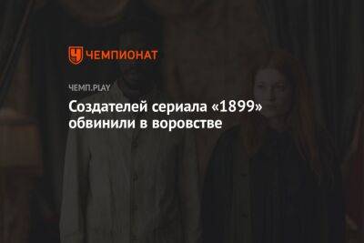Создателей сериала «1899» обвинили в воровстве - championat.com - Бразилия