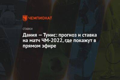 Криштиану Роналду - Дания — Тунис: прогноз и ставка на матч ЧМ-2022, где покажут в прямом эфире - championat.com - Россия - Дания - Тунис - Тунисская Респ. - Катар