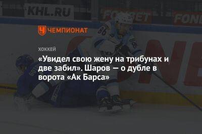 Александр Шаров - Екатерина Василевич - «Увидел свою жену на трибунах и две забил». Шаров — о дубле в ворота «Ак Барса» - championat.com - Новосибирск