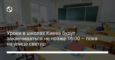 Уроки в школах Киева будут заканчиваться не позже 16:00 – пока на улице светло - liga.net - Украина - Киев