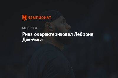 Джеймс Леброн - Ривз охарактеризовал Леброна Джеймса - championat.com - Лос-Анджелес