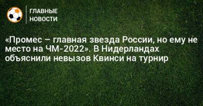 «Промес – главная звезда России, но ему не место на ЧМ-2022». В Нидерландах объяснили невызов Квинси на турнир - bombardir.ru - Россия - Голландия - Катар