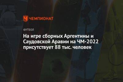 Лионель Месси - На игре сборных Аргентины и Саудовской Аравии на ЧМ-2022 присутствует 88 тыс. человек - championat.com - Индия - Саудовская Аравия - Аргентина - Катар