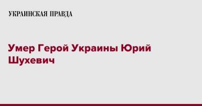 Андрей Садовый - Умер Герой Украины Юрий Шухевич - pravda.com.ua - Украина