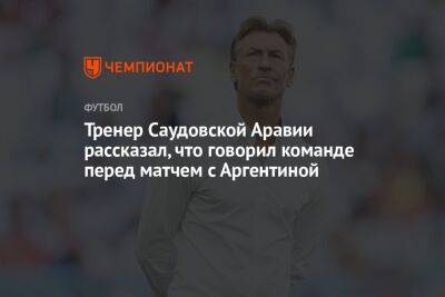 Мартинес Лаутаро - Тренер Саудовской Аравии рассказал, что говорил команде перед матчем с Аргентиной - championat.com - Саудовская Аравия - Аргентина - Катар - Reuters