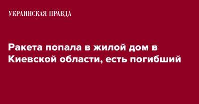 Ракета попала в жилой дом в Киевской области, есть пострадавшие - pravda.com.ua - Киевская обл.