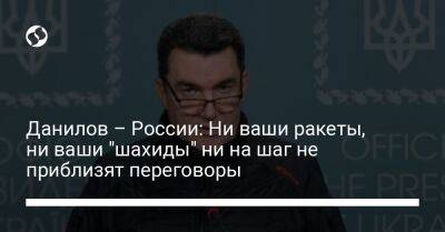 Алексей Данилов - Данилов – России: Ни ваши ракеты, ни ваши "шахиды" ни на шаг не приблизят переговоры - liga.net - Россия - Украина