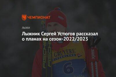 Сергей Устюгов - Лыжник Сергей Устюгов рассказал о планах на сезон-2022/2023 - championat.com - Россия - Пермский край - Красногорск - респ. Хакасия