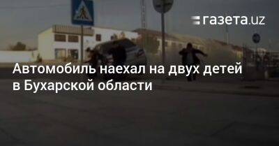 Автомобиль наехал на двух детей в Бухарской области - gazeta.uz - Узбекистан