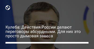 Дмитрий Кулеба - Кулеба: Действия России делают переговоры абсурдными. Для них это просто дымовая завеса - liga.net - Москва - Россия - Украина - Япония