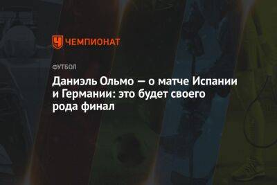 Даниэль Ольмо - Даниэль Ольмо — о матче Испании и Германии: это будет своего рода финал - championat.com - Германия - Япония - Испания - Катар - Коста Рика