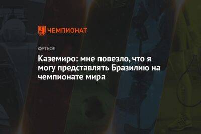 Каземиро: мне повезло, что я могу представлять Бразилию на чемпионате мира - championat.com - Япония - Бразилия - Сербия - Корея