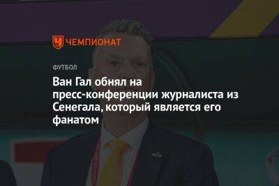 Луи Ван-Гал - Ван Гал обнял на пресс-конференции журналиста из Сенегала, который является его фанатом - championat.com - Голландия - Эквадор - Катар - Сенегал