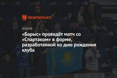 «Барыс» проведёт матч со «Спартаком» в форме, разработанной ко дню рождения клуба - championat.com - Москва - Казахстан - Астана