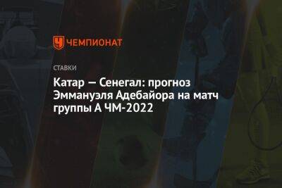 Мане Садио - Катар — Сенегал: прогноз Эммануэля Адебайора на матч группы А ЧМ-2022 - championat.com - Мексика - Саудовская Аравия - Сербия - Голландия - Эквадор - Того - Аргентина - Катар - Сенегал