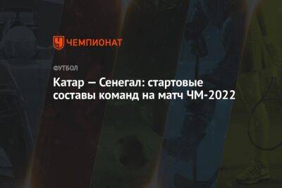 Катар — Сенегал: стартовые составы команд на матч ЧМ-2022 - championat.com - Голландия - Эквадор - Катар - Сенегал