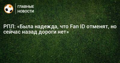 Александр Алаев - РПЛ: «Была надежда, что Fan ID отменят, но сейчас назад дороги нет» - bombardir.ru