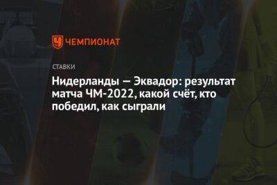 Нидерланды — Эквадор: результат матча ЧМ-2022, какой счёт, кто победил, как сыграли - championat.com - Сербия - Голландия - Эквадор - Катар - Сенегал