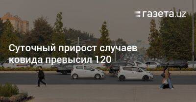 Прирост случаев ковида превысил 120 - gazeta.uz - Узбекистан - Ташкент