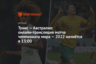 Гус Хиддинк - Тунис — Австралия: онлайн-трансляция матча чемпионата мира — 2022 начнётся в 13:00 - championat.com - Италия - Австралия - Тунис - Тунисская Респ. - Катар