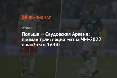 Польша — Саудовская Аравия: прямая трансляция матча ЧМ-2022 начнётся в 16:00 - championat.com - Польша - Швеция - Саудовская Аравия - Катар