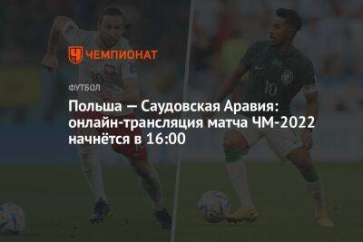 Польша — Саудовская Аравия: онлайн-трансляция матча ЧМ-2022 начнётся в 16:00 - championat.com - Польша - Швеция - Саудовская Аравия - Катар