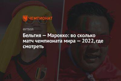 Бельгия — Марокко: во сколько матч чемпионата мира — 2022, где смотреть - championat.com - Бельгия - Франция - Катар - Марокко