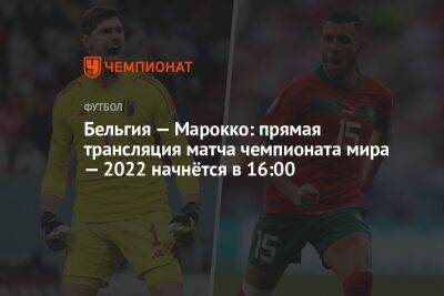 Бельгия — Марокко: прямая трансляция матча чемпионата мира — 2022 начнётся в 16:00 - championat.com - Бельгия - Франция - Катар - Марокко