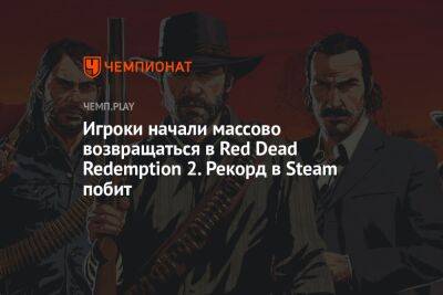 Игроки начали массово возвращаться в Red Dead Redemption 2. Рекорд в Steam побит - championat.com