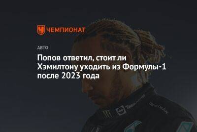 Льюис Хэмилтон - Алексей Попов - Попов ответил, стоит ли Хэмилтону уходить из Формулы-1 после 2023 года - championat.com - Япония