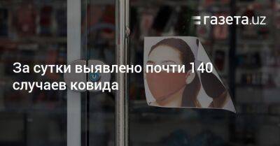 За сутки выявлено почти 140 случаев ковида - gazeta.uz - Узбекистан - Ташкент