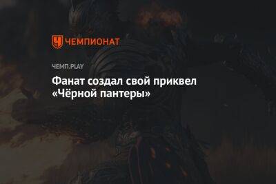 Фанат создал свой приквел «Чёрной пантеры» - championat.com - Россия