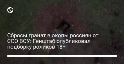 Сбросы гранат в окопы россиян от ССО ВСУ: Генштаб опубликовал подборку роликов 18+ - liga.net - Украина