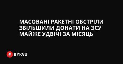 Масовані ракетні обстріли збільшили донати на ЗСУ майже удвічі за місяць - bykvu.com - Украина - Twitter