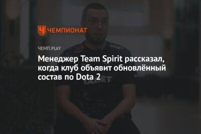 Менеджер Team Spirit рассказал, когда клуб объявит обновлённый состав по Dota 2 - championat.com - Сингапур