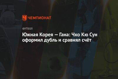 Южная Корея — Гана: Чхо Кю Сун оформил дубль и сравнял счёт - championat.com - Южная Корея - Гана - Португалия - Катар - Уругвай