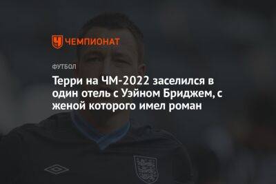 Фабио Капелло - Терри на ЧМ-2022 заселился в один отель с Уэйном Бриджем, с женой которого имел роман - championat.com - Англия - Катар - Юар