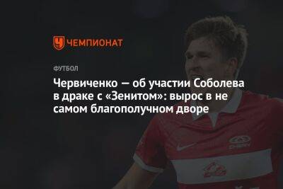 Сергей Семак - Александр Соболев - Андрей Червиченко - Егор Кабак - Червиченко — об участии Соболева в драке с «Зенитом»: вырос в не самом благополучном дворе - championat.com - Россия - Самара